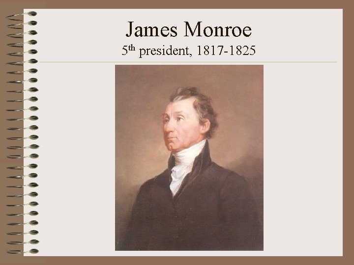 James Monroe 5 th president, 1817 -1825 