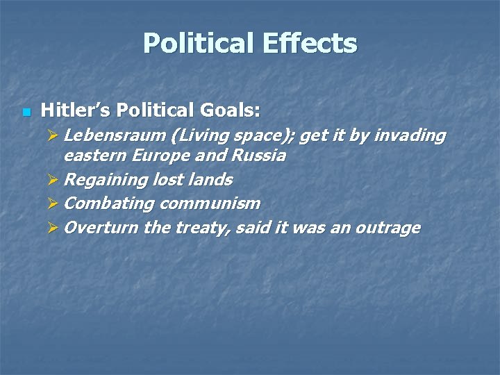 Political Effects n Hitler’s Political Goals: Ø Lebensraum (Living space); get it by invading