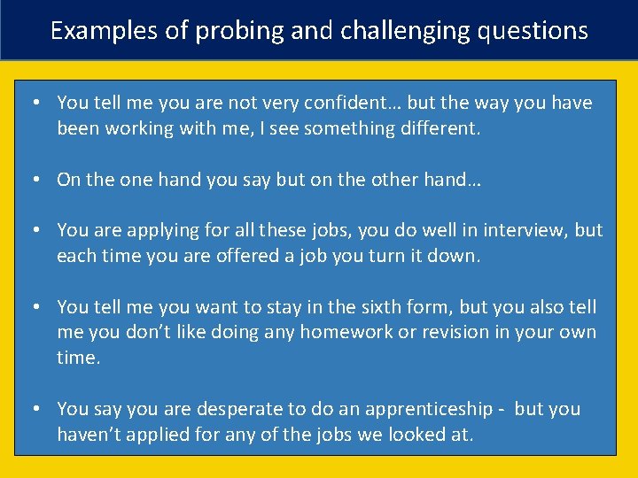 Examples of probing and challenging questions • You tell me you are not very