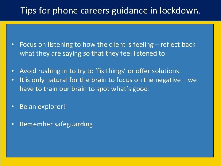 Tips for phone careers guidance in lockdown. • Focus on listening to how the