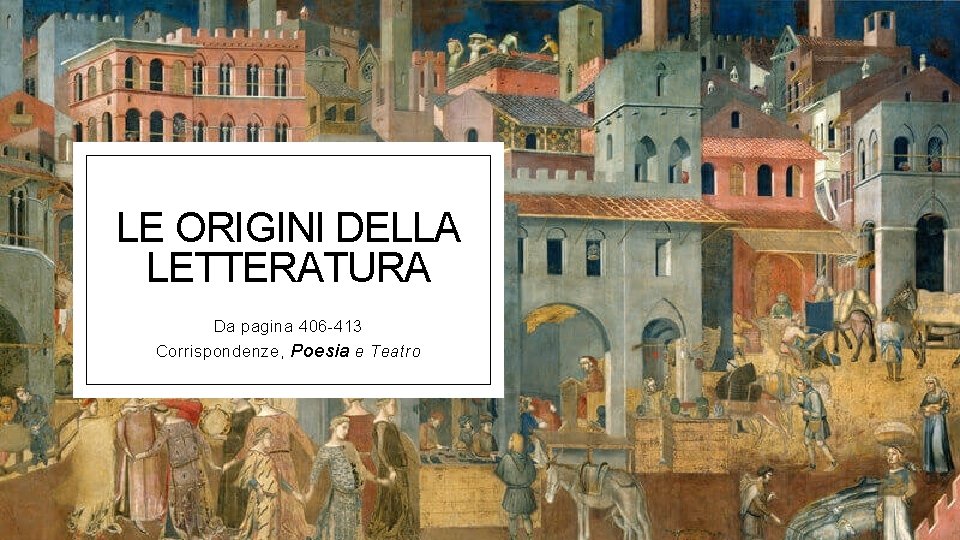 LE ORIGINI DELLA LETTERATURA Da pagina 406 -413 Corrispondenze, Poesia e Teatro 