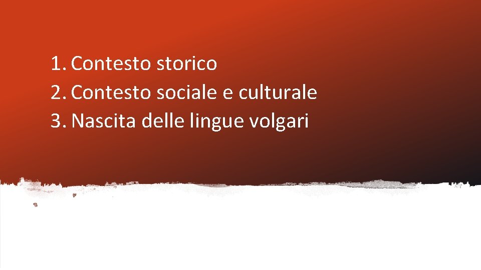 1. Contesto storico 2. Contesto sociale e culturale 3. Nascita delle lingue volgari 