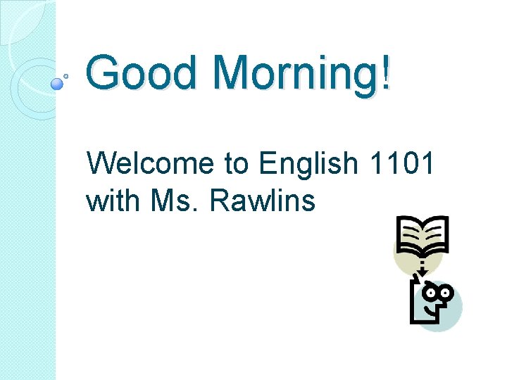 Good Morning! Welcome to English 1101 with Ms. Rawlins 