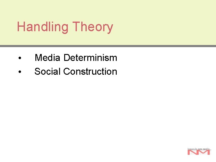 Handling Theory • • Media Determinism Social Construction 