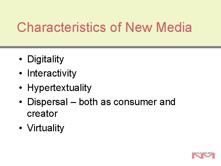 Characteristics of New Media • • Digitality Interactivity Hypertextuality Dispersal – both as consumer