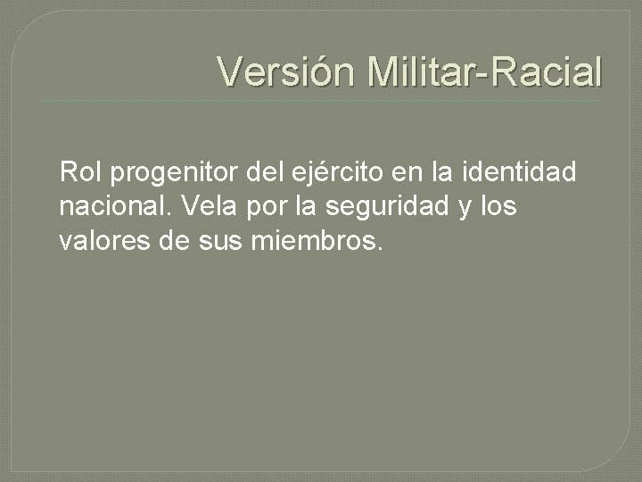 Versión Militar-Racial Rol progenitor del ejército en la identidad nacional. Vela por la seguridad