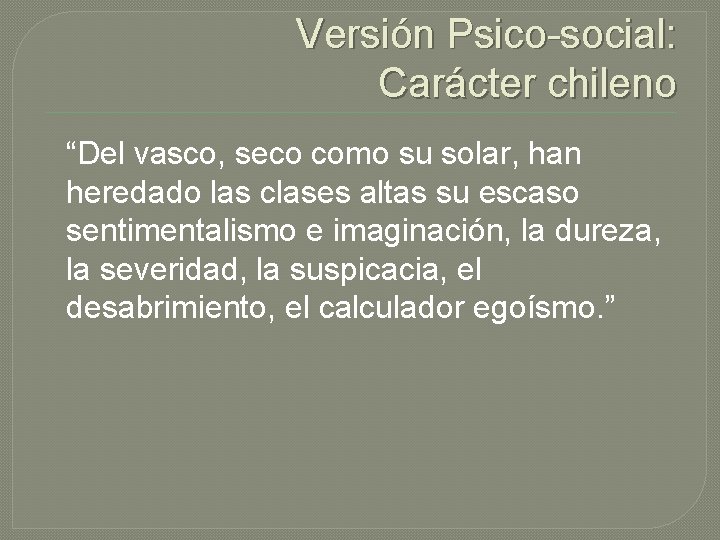 Versión Psico-social: Carácter chileno “Del vasco, seco como su solar, han heredado las clases