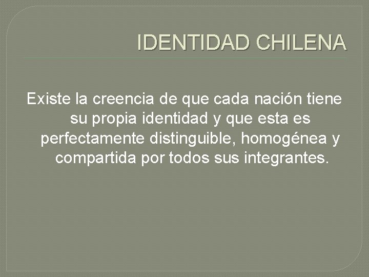 IDENTIDAD CHILENA Existe la creencia de que cada nación tiene su propia identidad y