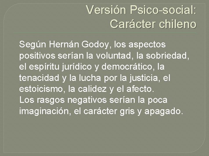 Versión Psico-social: Carácter chileno Según Hernán Godoy, los aspectos positivos serían la voluntad, la