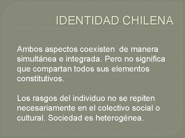 IDENTIDAD CHILENA Ambos aspectos coexisten de manera simultánea e integrada. Pero no significa que