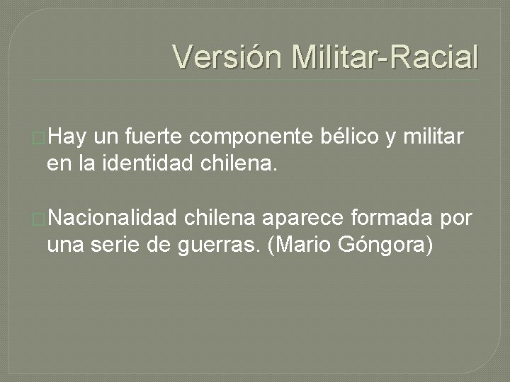 Versión Militar-Racial �Hay un fuerte componente bélico y militar en la identidad chilena. �Nacionalidad
