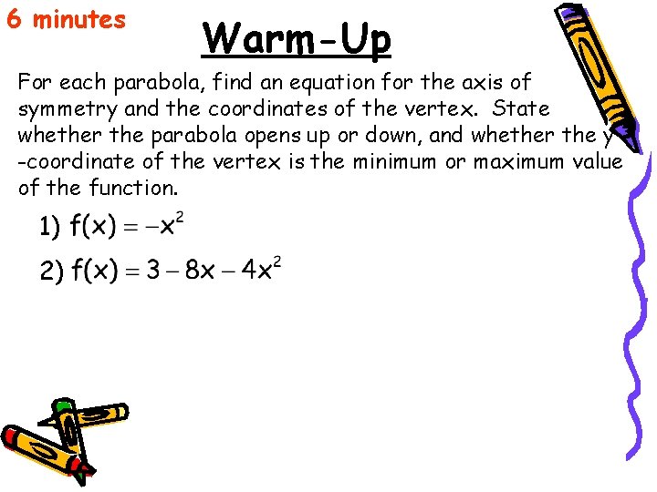 6 minutes Warm-Up For each parabola, find an equation for the axis of symmetry