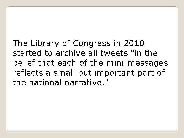 The Library of Congress in 2010 started to archive all tweets "in the belief
