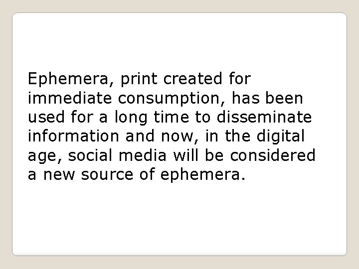 Ephemera, print created for immediate consumption, has been used for a long time to