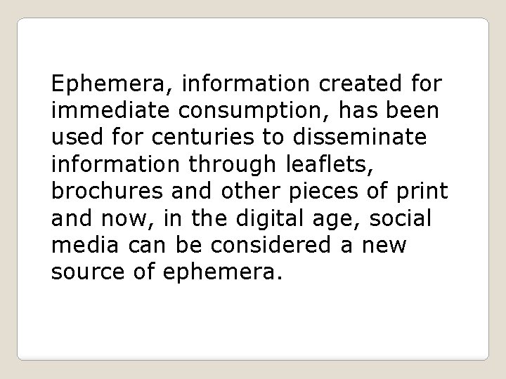 Ephemera, information created for immediate consumption, has been used for centuries to disseminate information