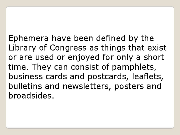 Ephemera have been defined by the Library of Congress as things that exist or