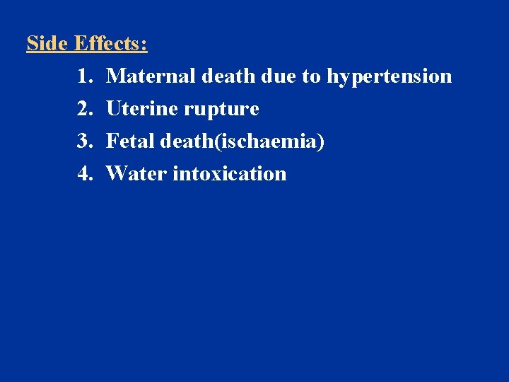 Side Effects: 1. Maternal death due to hypertension 2. Uterine rupture 3. Fetal death(ischaemia)