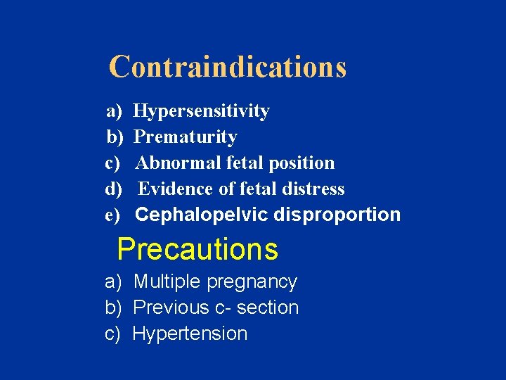 Contraindications a) b) c) d) e) Hypersensitivity Prematurity Abnormal fetal position Evidence of fetal
