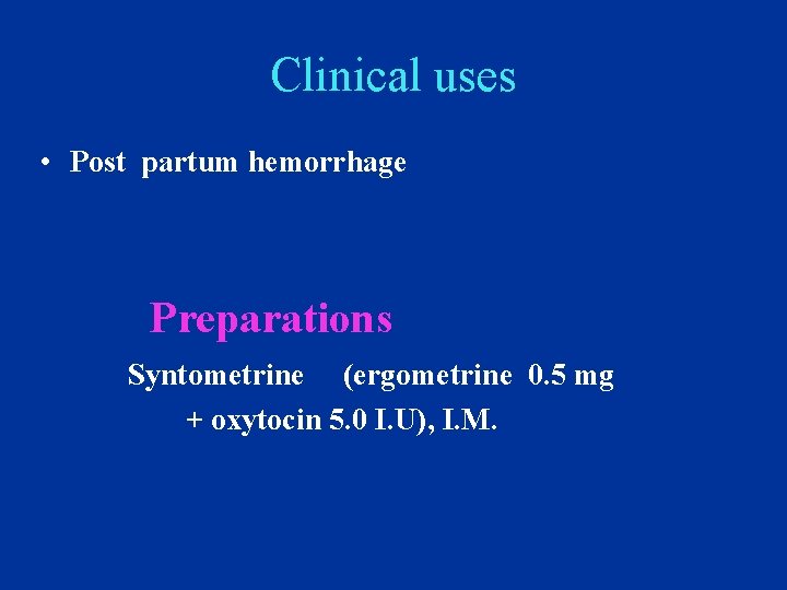 Clinical uses • Post partum hemorrhage Preparations Syntometrine (ergometrine 0. 5 mg + oxytocin