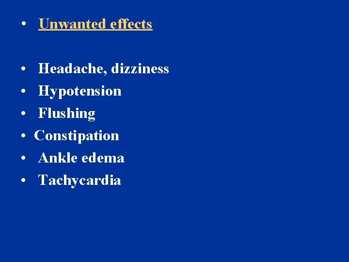  • Unwanted effects • • • Headache, dizziness Hypotension Flushing Constipation Ankle edema