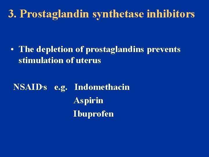 3. Prostaglandin synthetase inhibitors • The depletion of prostaglandins prevents stimulation of uterus NSAID,