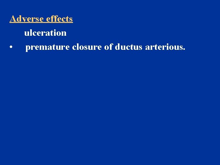 Adverse effects ulceration • premature closure of ductus arterious. 