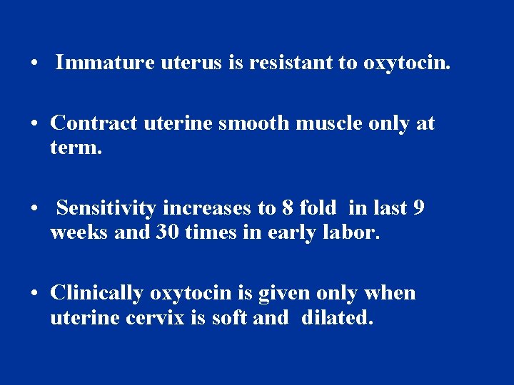  • Immature uterus is resistant to oxytocin. • Contract uterine smooth muscle only