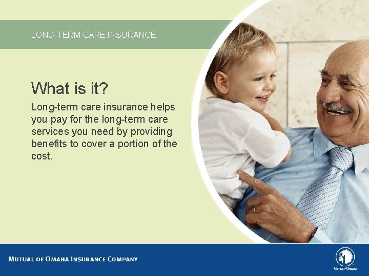 LONG-TERM CARE INSURANCE What is it? Long-term care insurance helps you pay for the