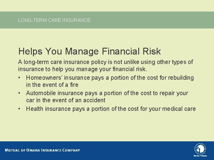 LONG-TERM CARE INSURANCE Helps You Manage Financial Risk A long-term care insurance policy is