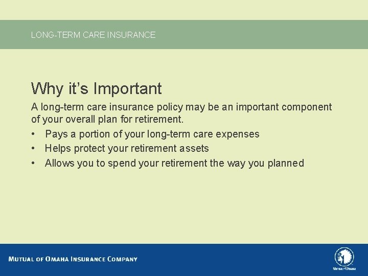 LONG-TERM CARE INSURANCE Why it’s Important A long-term care insurance policy may be an