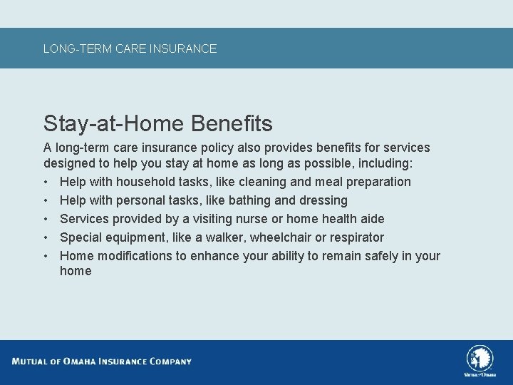 LONG-TERM CARE INSURANCE Stay-at-Home Benefits A long-term care insurance policy also provides benefits for