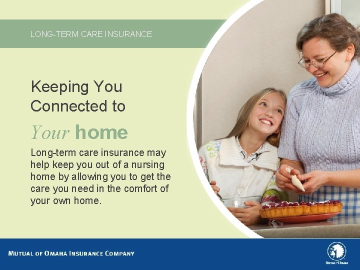 LONG-TERM CARE INSURANCE Keeping You Connected to Your home Long-term care insurance may help