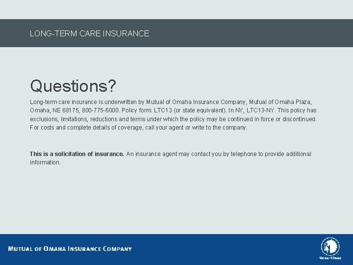LONG-TERM CARE INSURANCE Questions? Long-term care insurance is underwritten by Mutual of Omaha Insurance
