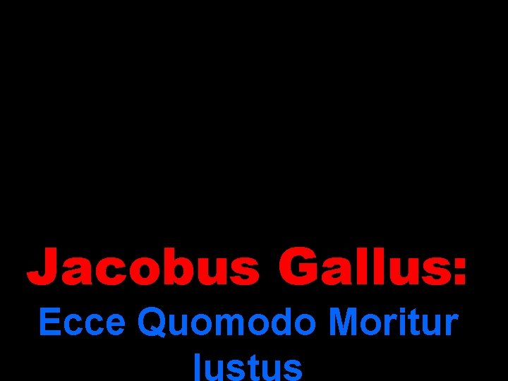 Jacobus Gallus: Ecce Quomodo Moritur Iustus 
