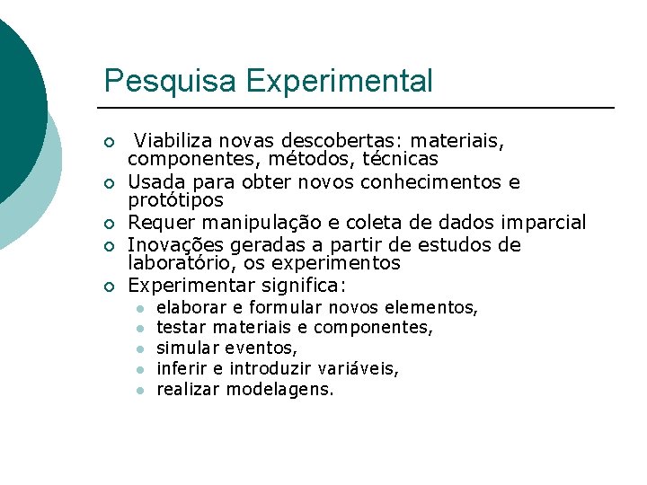 Pesquisa Experimental ¡ ¡ ¡ Viabiliza novas descobertas: materiais, componentes, métodos, técnicas Usada para