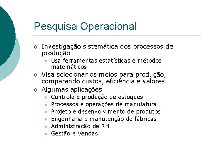 Pesquisa Operacional ¡ Investigação sistemática dos processos de produção l ¡ ¡ Usa ferramentas