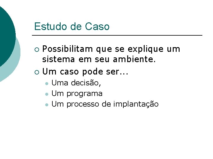 Estudo de Caso Possibilitam que se explique um sistema em seu ambiente. ¡ Um