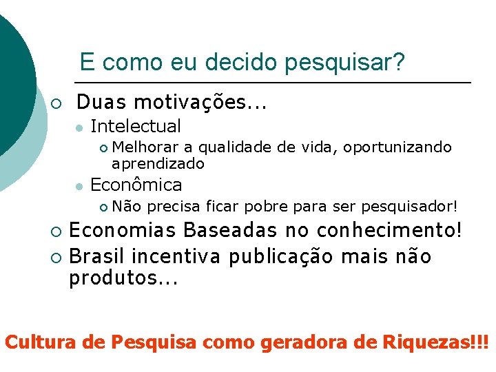 E como eu decido pesquisar? ¡ Duas motivações. . . l Intelectual ¡ l