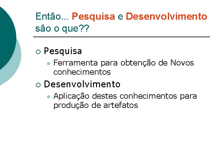 Então. . . Pesquisa e Desenvolvimento são o que? ? ¡ Pesquisa l ¡