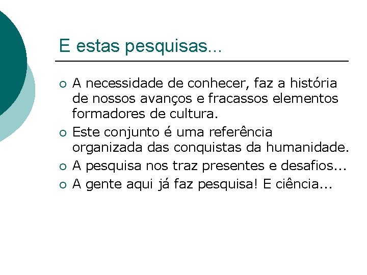 E estas pesquisas. . . ¡ ¡ A necessidade de conhecer, faz a história