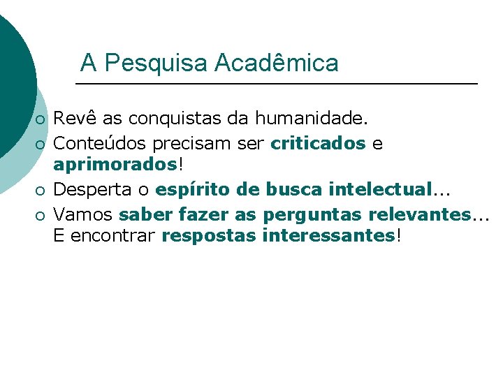 A Pesquisa Acadêmica ¡ ¡ Revê as conquistas da humanidade. Conteúdos precisam ser criticados