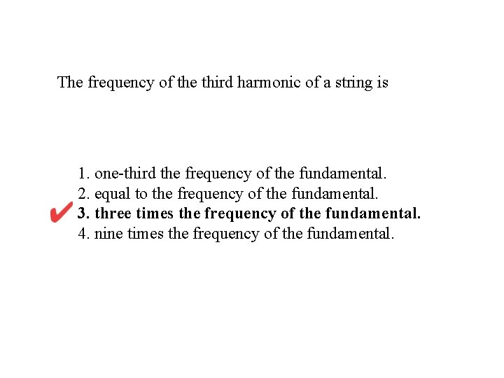 The frequency of the third harmonic of a string is 1. one-third the frequency