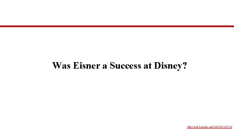 Was Eisner a Success at Disney? http: //hdl. handle. net/10919/102735 Was Eisner a Success at Disney? http: //hdl. handle. net/10919/102735