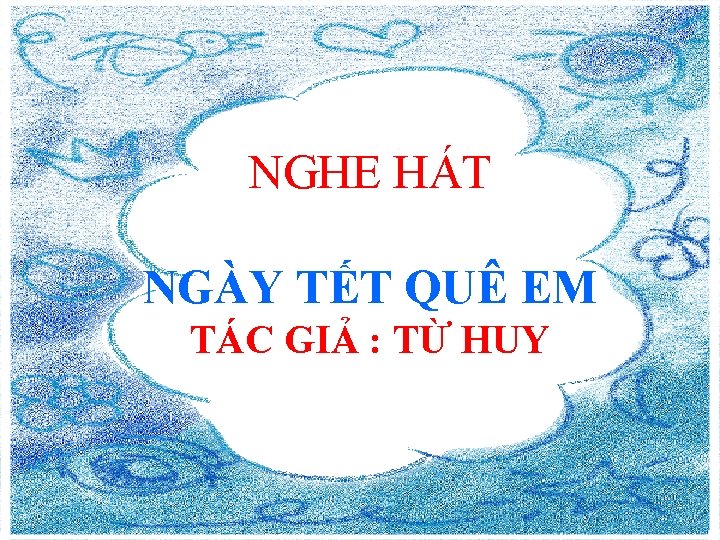 NGHE HÁT NGÀY TẾT QUÊ EM TÁC GIẢ : TỪ HUY 