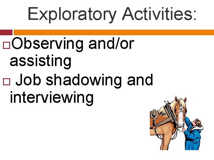 Exploratory Activities: Observing and/or assisting Job shadowing and interviewing 