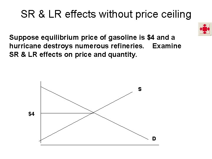 SR & LR effects without price ceiling Suppose equilibrium price of gasoline is $4