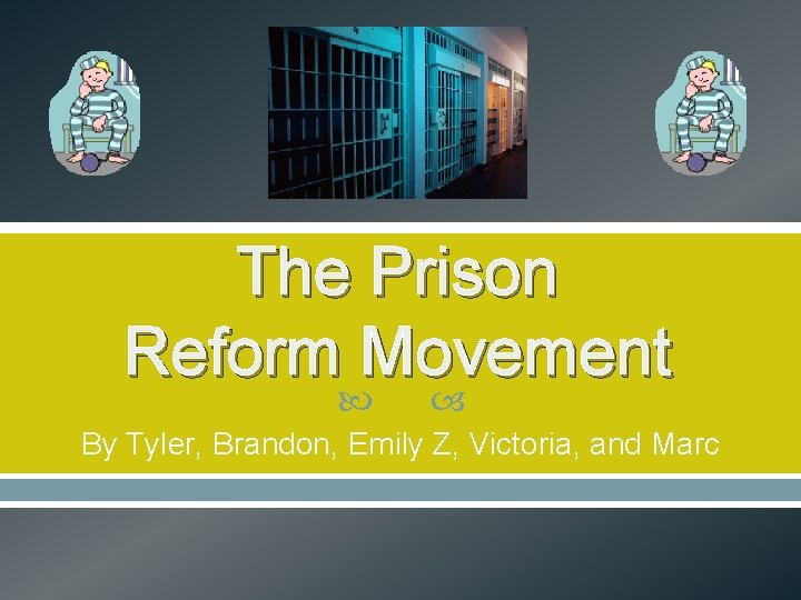 The Prison Reform Movement By Tyler, Brandon, Emily Z, Victoria, and Marc 