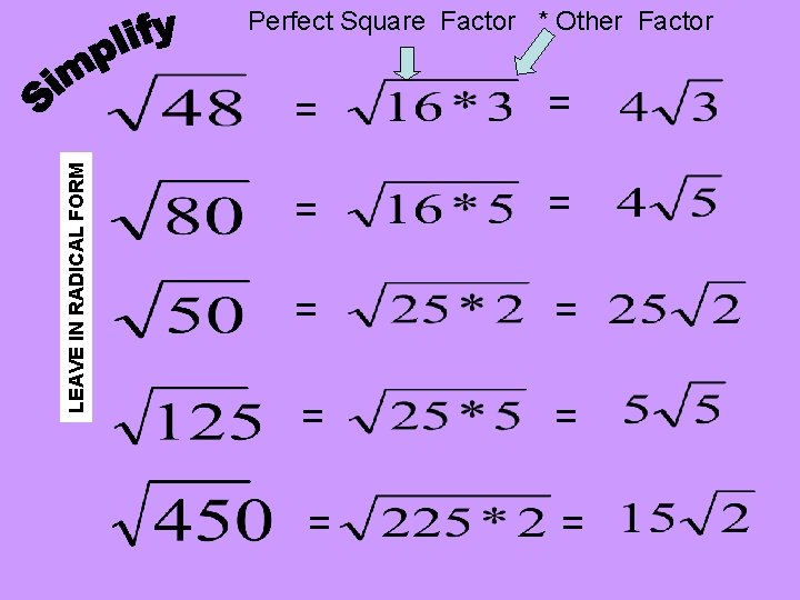 LEAVE IN RADICAL FORM Perfect Square Factor * Other Factor = = = =