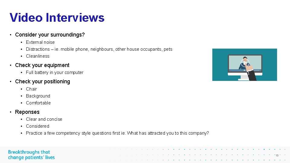 Video Interviews • Consider your surroundings? • External noise • Distractions – ie. mobile