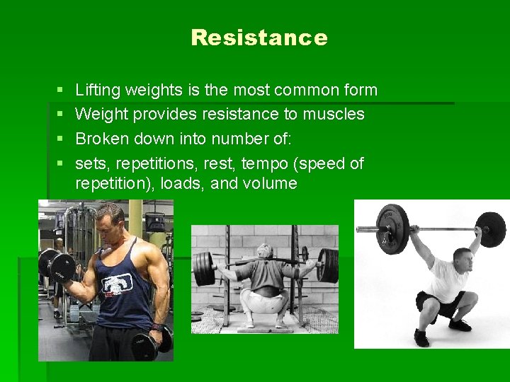 Resistance § § Lifting weights is the most common form Weight provides resistance to